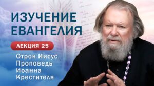 Отрок Иисус. Проповедь Иоанна Крестителя. Изучение Священного Писания. Занятие №25