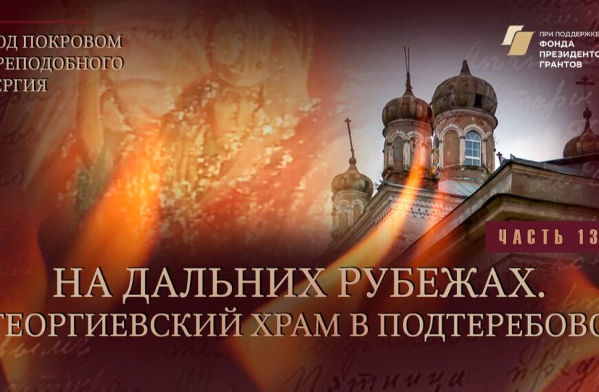 «Под покровом преподобного Сергия». На дальних рубежах. Георгиевский храм в Подтеребово