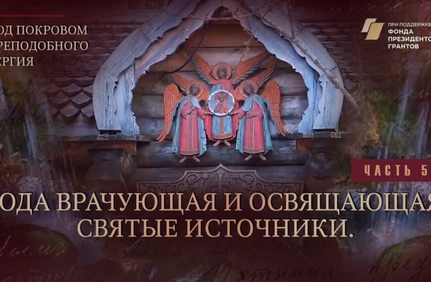 «Под покровом преподобного Сергия». Вода врачующая и освящающая. Святые источники