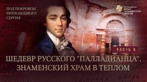 «Под покровом преподобного Сергия». Шедевр русского «палладианца». Знаменский храм в Теплом