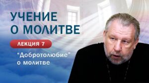 «Добротолюбие» о молитве. «Учение о молитве». Занятие № 7
