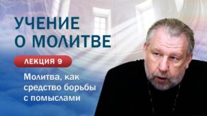 Молитва как средство борьбы с помыслами. «Учение о молитве». Занятие № 9